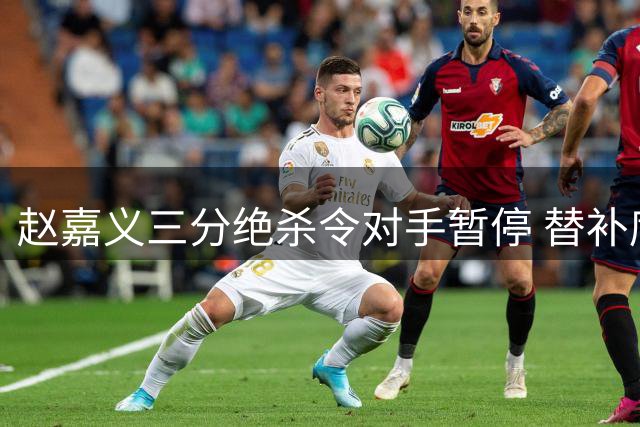 赵嘉义三分绝杀令对手暂停 替补席欢庆胜利时刻