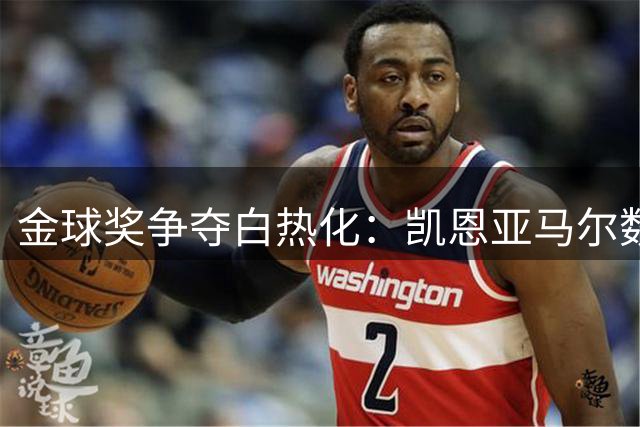 金球奖争夺白热化：凯恩亚马尔数据亮眼 姆巴佩登贝莱紧追不舍