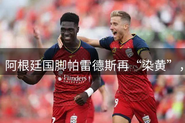 阿根廷国脚帕雷德斯再“染黄”，其在“死球”状态下将球闷向对手，或被长时间禁赛